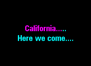 California .....

Here we come....