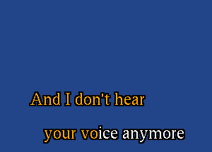 And I don't hear

your voice anymore