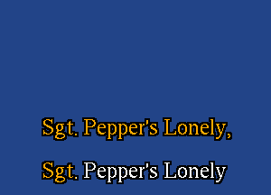 Sgt. Pepper's Lonely,

Sgt. Pepper's Lonely