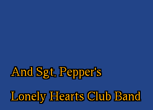 And Sgt. Pepper's

Lonely Hearts Club Band