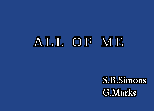 ALL OF ME

S.B.Simons
G.Marks