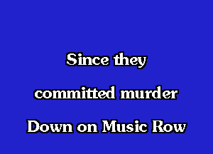 Since they

committed murder

Down on Music Row