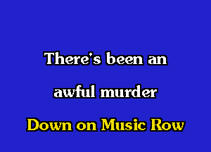 There's been an

awful murder

Down on Music Row