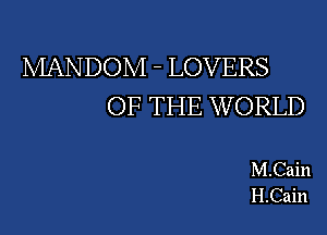 MANDOM  LOVERS
OF THE WORLD

M.Cain
H.Cain