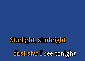 Starlight, starbright

first star I see tonight