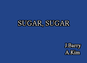 SUGAR, SUGAR

J.Barry
A.Ki1n