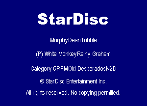Starlisc

Murphy Dean Tnbble

(P) White Monkey Rainy Graham

Category 5RPru10Id DesperadosN2D

StarDisc Emertainmem Inc
A! nghts reserved No copying pemxted