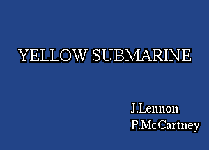 YELLOW SUBMARINE

J Lennon
P.McCartney