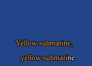 Yellow submarine,

yellow submarine