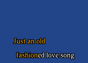 Just an old

fashioned love song