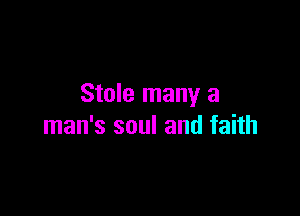Stole many a

man's soul and faith