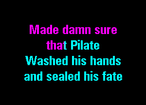 Made damn sure
that Pilate

Washed his hands
and sealed his fate