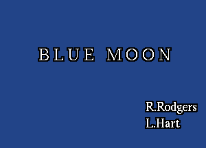 BLUE MOON

R.Rodgers
LHart