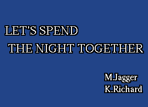 LET'S SPEND
THE NIGHT TOGETHER

MJ agger
K.Richard