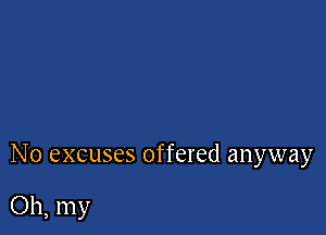 No excuses offered anyway

Oh, my