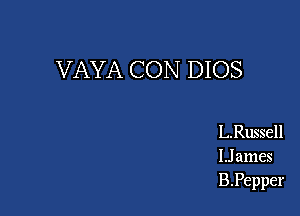 VAYA CON DIOS

LRussell
IJ ames
B.Pepper