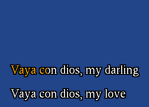 Vaya con dios, my darling

Vaya con dios, my love