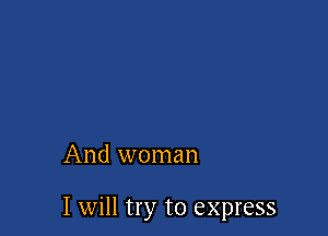 And woman

I will try to express