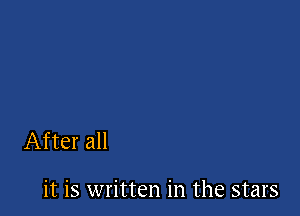 After all

it is written in the stars