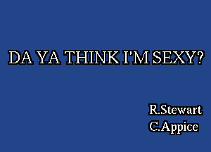 DA YA THINK I'M SEXY?

R.Stewart
C.Appice