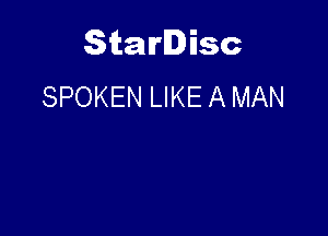 Starlisc
SPOKEN LIKE A MAN