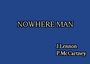 NOWHERE MAN

I Lennon
P.McCarmey