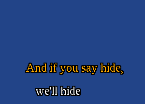 And if you say hide,

we'll hide