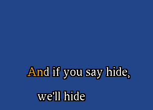 And if you say hide,

we'll hide