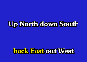 Up North down South

back East out West