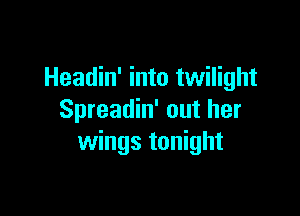 Headin' into twilight

Spreadin' out her
wings tonight