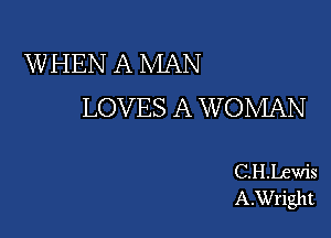 W HEN A MAN
LOVES A W OMAN

CHLewis
A.Wright