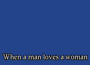 When a man loves a woman