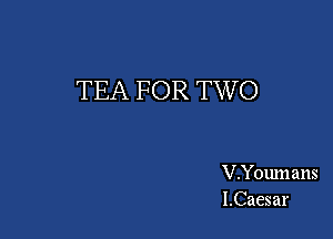 TEA FOR TWO

V.Youmans
LCaesar