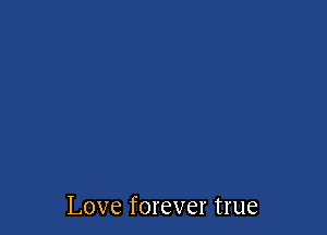Love forever true
