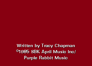 Written by Tracy Chapman
(91985 SBK April Music Incl
Purple Rabbit Music