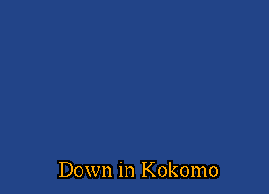 Down in Kokomo