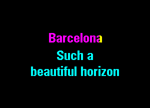 Barcelona

Such a
beautiful horizon
