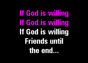 If God is willing
If God is willing

If God is willing
Friends until
the end...