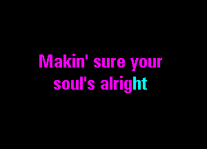 Makin' sure your

soul's alright