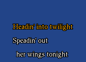 Headin' into twilight

Speadin' out

her wings tonight