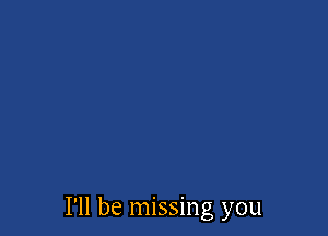 I'll be missing you