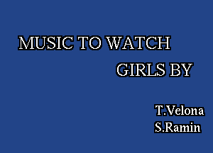 MUSIC TO W ATCH
GIRLS BY

T.Velona
S.Ramin