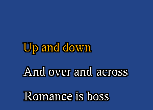 Up and down

And over and across

Romance is boss