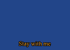 Stay with me