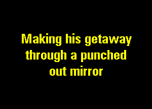 Making his getaway

through a punched
out mirror