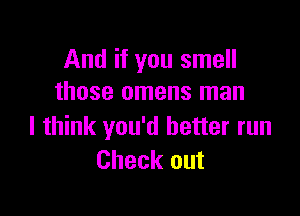 And if you smell
those omens man

I think you'd better run
Check out