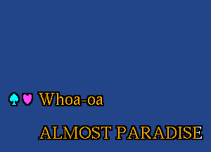 9 v W hoa-oa

ALMOST PARADISE