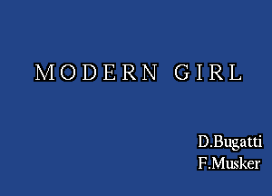 MODERN GIRL

D.Bugatt.i
F.Musker
