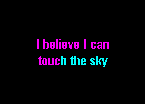 I believe I can

touch the sky