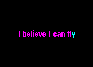 I believe I can fly